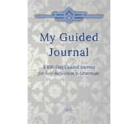 My Guided Journal *A 100-Day Guided Journal for Self-Reflection & Gratitude*: An Evidence-Based Daily Practice for Mental Strength, Focus, and Personal Growth