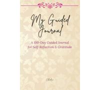 My Guided Journal *A 100-Day Guided Journal for Self-Reflection & Gratitude*: Small practices to reduce stress and regain balance