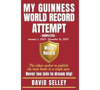 My Guinness World Record Attempt: The Oldest Author to Publish the Most Books in a Single Year (The Global Entrepreneur: David Selley’s PAPA Series)