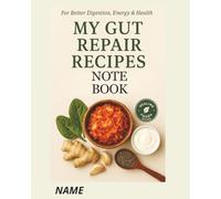 MY GUT REPAIR RECEIPES NOTE BOOK: FOR BETTER DIGESTION, ENERGY AND HEALTH