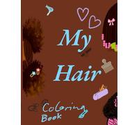 My Hair: A coloring book to is full of affirmations, tips for your hair, and for the black girls or women with curly or coily hair