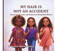 My Hair Is Not An Accident: A Story of Curls, Coils, and the Beauty of Being Made Different