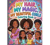MY HAIR MY MAGIC MY BEAUTIFUL CURLES COLORING BOOK: An Inspirational Black Girl Magic Coloring Book, over 25 Adult Hair styles to color, Featuring ... Braids, and Positive Affirmations for Kids