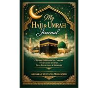My Hajj & Umrah Journal: A Guided Companion to Capture Your Sacred Journey, Duas, Reflections & Memories