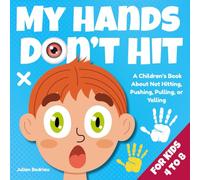 My Hands Don’t Hit: A Children’s Book About Not Hitting, Pushing, Pulling, or Yelling (Ages 4-8). (Little Hearts, Big Lessons Series)