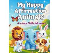 My Happy Affirmation Animals: A Scissor Skills Adventure: Preschool Cutting Practice Workbook for Toddlers & Kids Ages 3-5 | 29+ Cute Animal Activity ... to Boost Confidence & Fine Motor Skills.