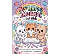 My Happy Journal for Girls: Fun Daily Activities, Drawing Prompts & Mindful Reflections for Ages 6-10