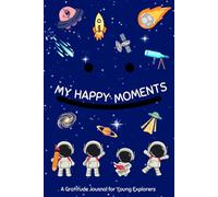 MY HAPPY MOMENTS: A Gratitude Journal for Young Explorers