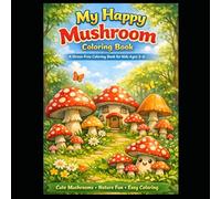 My Happy Mushroom Coloring Book: A Stress-Free Coloring Book for Kids Ages 3-6 with Cute Mushrooms, Nature Scenes & Easy Designs