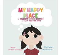 My Happy Place: A Children's Book on Creating a Calm Mind and Body