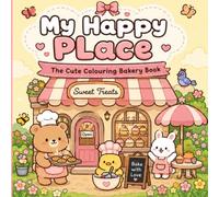 My Happy Place: The Cute Colouring Bakery Book: A Cozy Bakery Coloring Book with Adorable Baking Scenes, Sweet Treats, and Relaxing Cute Illustrations for Kids, Teens & Adults
