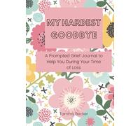 My Hardest Goodbye: HARDCOVER - A Prompted Journal to Help You During Your Time of Loss (Memorial / Mourning / Grief / Death)
