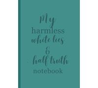My Harmless White Lies and Half Truths Notebook: A funny, snarky perhaps a little sassy notebook for journaling, gift giving or a place to you to write those things you won't say out loud.