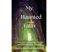 My Haunted Faith: A True Story of Spiritual Warfare and God's Greatest Blessings