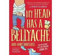 My Head Has a Bellyache: And More Nonsense for Mischievous Kids and Immature Grown-Ups: 2 (Mischievous Nonsense, 2)