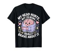 My Head Hurts But I'm Being Really Brave About It |- Camiseta