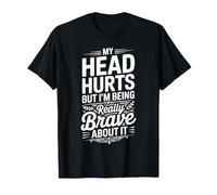 My Head Hurts But I'm Being Really Brave About It ||- Camiseta