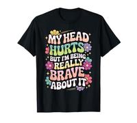 My Head Hurts But I'm Being Really Brave About It Camiseta
