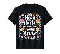My Head Hurts But I'm Being Really Brave About It - Camiseta