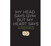 My Head Says Gym But My Heart Says Arepas: Cuaderno Ideal para amantes del Gimnasio y la comida de Venezuela y Colombia. 110 Pages. 6 x 9 inches Journal