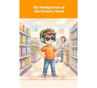 My Headphones at the Grocery Store: Shopping with Sensory Superpowers (A Social Story for Kids with Autism, ADHD, and Sensory Processing Differences)