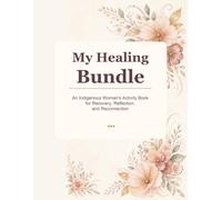 My Healing Bundle: An Indigenous Women's Activity Book for Recovery, Reflection and Reconnection