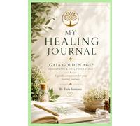 MY HEALING JOURNAL: A Gentle Companion for Your Healing Journey: GAIA GOLDEN AGE® Homeopathy & Vital Force Clinic