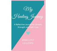 My Healing Journey: A Reflective Journal for Growth, Strength, and Self-Love