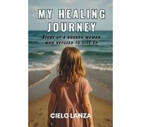 My Healing ]ourney: Story of a broken woman that neve gave up.