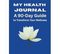 My Health Journal: A 90-Day Guide to Transform Your Wellness: Small Steps, Big Changes-Measure Your Success One Day at a Time (Personal Development)