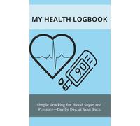 My Health Logbook: Simple Tracking for Blood Sugar and Pressure-Day by Day, at Your Pace.