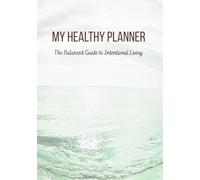 MY HEALTHY PLANNER: Agenda per il Benessere e l'Equilibrio Mentale: The balanced guide to intentional living