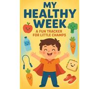 My Healthy Week: A Fun Tracker for Little Champs to Build Strong Habits in 30 Days!