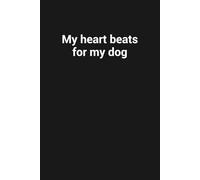 My heart beats for my dog: Funny Gag Gift Notebook For Dog Lovers