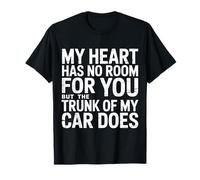 My Heart Has No Room But My Car Trunk Does |- Camiseta