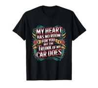 My Heart Has No Room But My Car Trunk Does |- Camiseta
