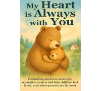 My Heart is Always with You: Comforting stories to overcome separation anxiety and help children feel loved, even when parents are far away