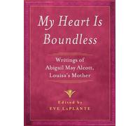 My Heart is Boundless: Writings of Abigail May Alcott, Louisa's Mother
