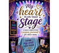 My Heart Is on That Stage: A Dance Competition Season Journal for Dance Moms