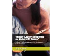 “My Heart’s Journey: Letters of Love and Wisdom for My Daughter”: “A Mother’s Reflections, Blessings, and Life Lessons to Guide You Always”