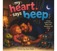 My Heart Says Beep: A Heartwarming Picture Book About a Little Girl, Her Dad, and the Special Sound of Love