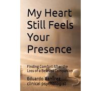 My Heart Still Feels Your Presence: Finding Comfort After the Loss of a Beloved Companion