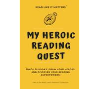 MY HEROIC READING QUEST: Track 25 Books, Draw Your Heroes, and Discover Your Reading Superpowers! (READ LIKE IT MATTERS)