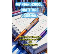 MY HIGH SCHOOL GRATITUDE JOURNAL: 100 DAYS OF GRATITUDE, INSPIRATIONAL QUOTES AND DAILY PROMPTS