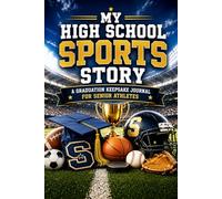 My High School Sports Story: A Graduation Gift Memory Journal for Senior Athletes: Capture Their Sports Memories, Favorite Games, Stats, & Team Experiences [Keepsake Gift For Him or Her]