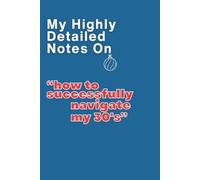 My Highly Detailed Notes On how to successfully navigate my 30s: Funny Millenial Prank Book: Joke desguised as a real paperback, co-worker christmas ... book, last minute christmas gift men women