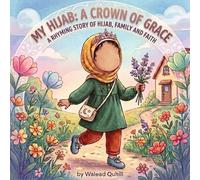 My Hijab: A Crown of Grace: An Islamic Rhyming Picture Book About Hijab, Family and Faith for Muslim Kids (Islamic and Muslim Rhyming Book Series For Kids)