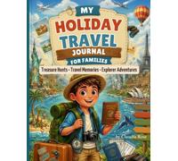 My Holiday Travel Journal for Families: A Fun Vacation Memory Book with Adventure Logs, Treasure Hunts, Photo Pages, Travel Trackers and Explorer Activities for Families