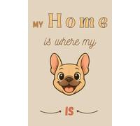 My home is where my French Bulldog is: A Cute Notebook with a Fawn French Bulldog Cover - 120 Lined Pages, 6x9 in, Perfect Gift for Dog Lovers