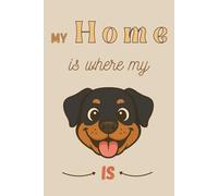 My Home is where my Rottweiler is: 120-Page Lined Notebook - Featuring a Rottweiler Cover, Perfect for Dog Lovers